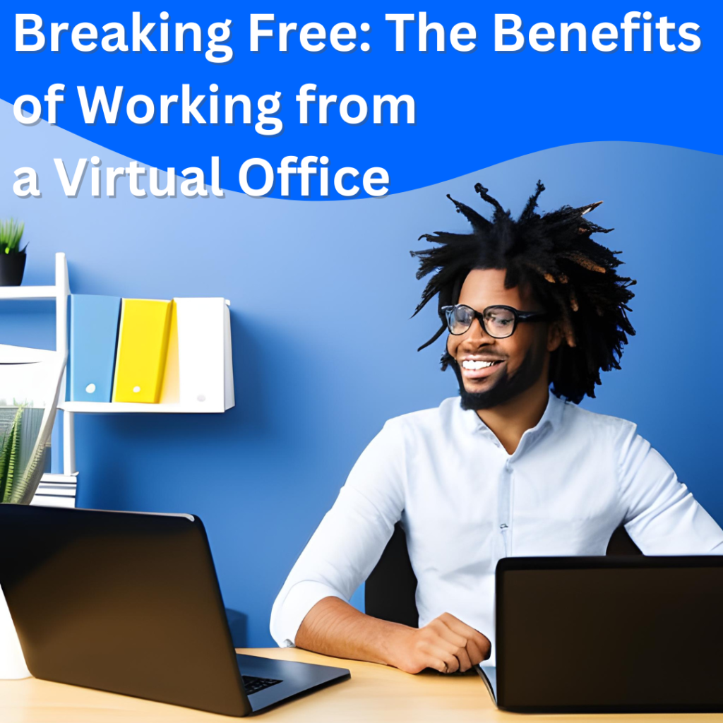 Breaking Free: The Benefits of Working from a Virtual Office.